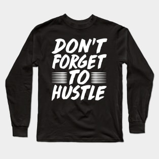 Don't Forget To Hustle - Motivation Business Money Fitness Long Sleeve T-Shirt